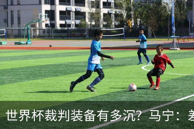 世界杯裁判装备有多沉？马宁：差不多两三公斤