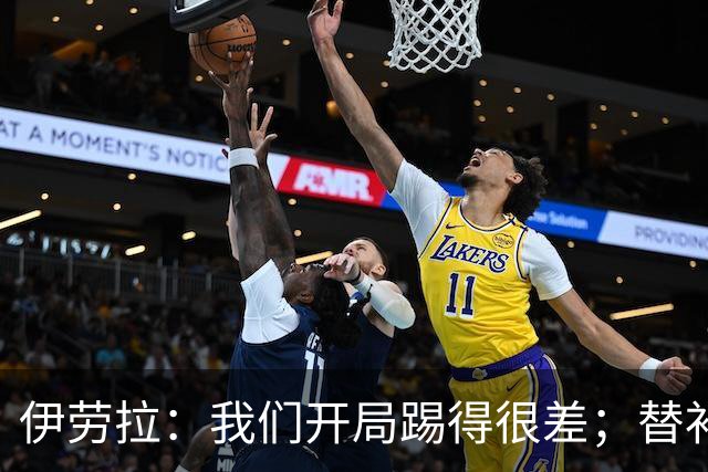 伊劳拉：我们开局踢得很差；替补球员展现了极高的能量，